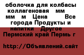 оболочка для колбасы коллагеновая 50мм , 45мм -1м › Цена ­ 25 - Все города Продукты и напитки » Другое   . Пермский край,Пермь г.